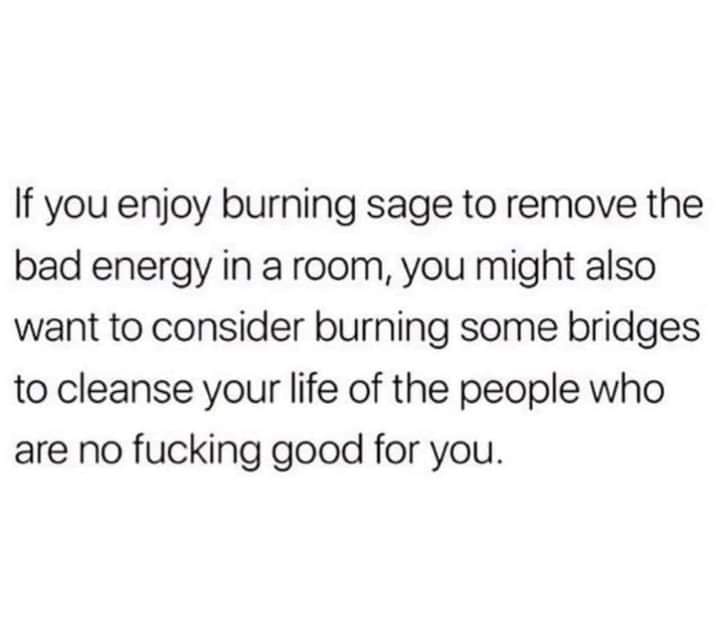 The meme is a humorous commentary on the idea of using sage to cleanse a room of negative energy. The text reads: "If you enjoy burning sage to remove the bad energy in a room, you might also want to consider burning some bridges to get rid of the people who are sucking the life out of you."